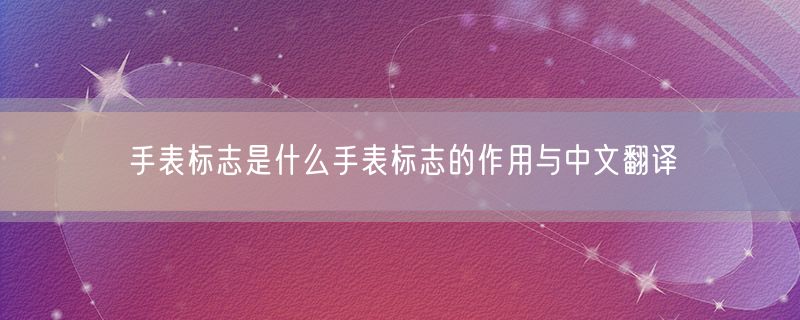 <strong>手表标志是什么手表标志的作用与中文翻译</strong>